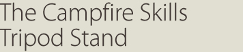 The Campfire Skills Tripod Stand